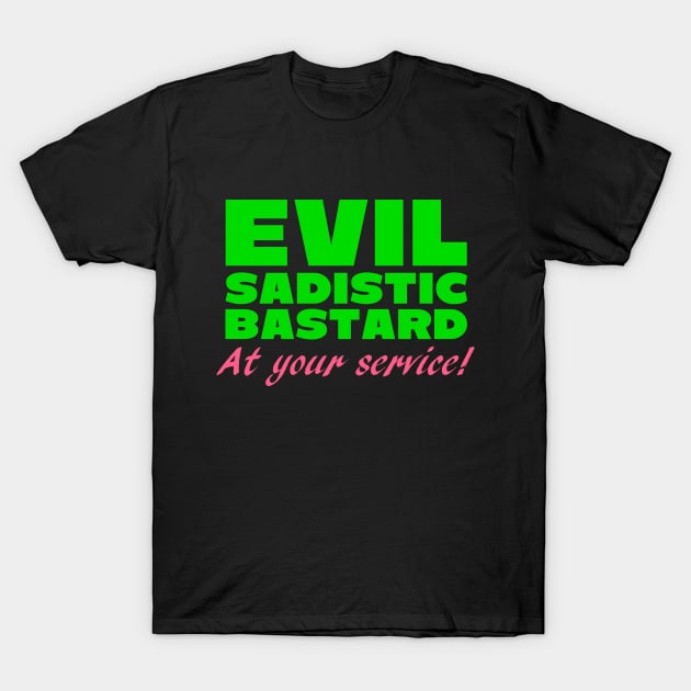 Evil Sadistic B***ard At Your Service T-Shirt by LeatherRebel75